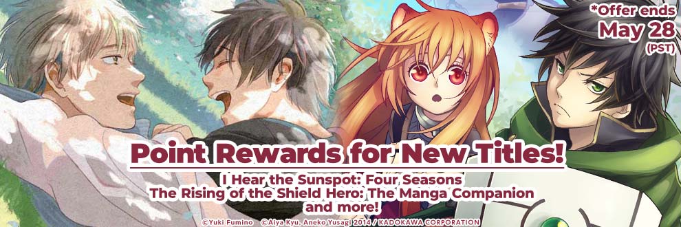 Point Rewards for New Titles! I Hear the Sunspot: Four Seasons The Rising of the Shield Hero: The Manga Companion and more!