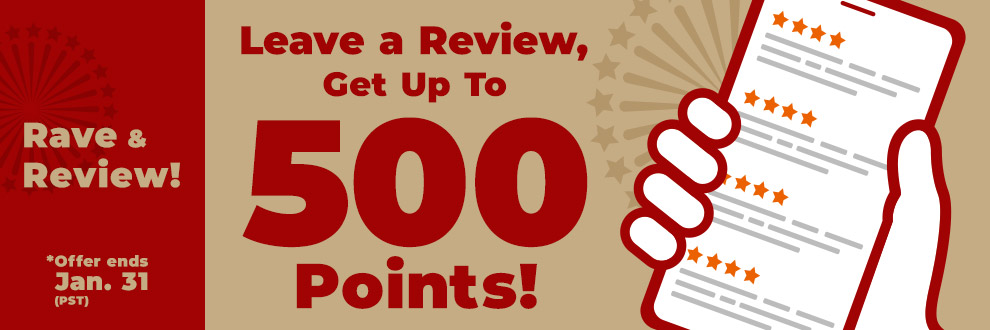 Rave & Review! Leave a Review, Get Up To 500 Points!