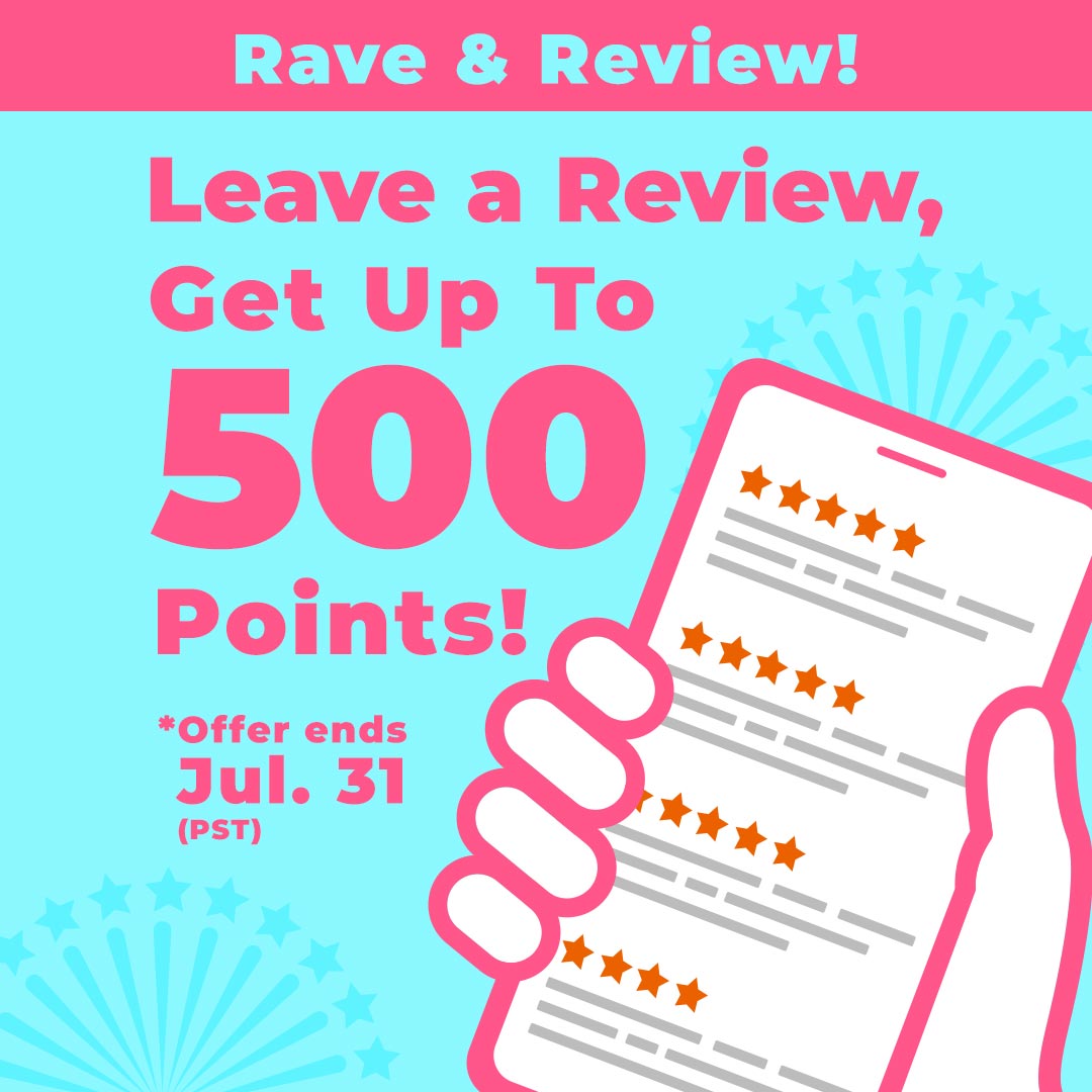 Rave & Review! Leave a Review, Get Up To 500 Points!