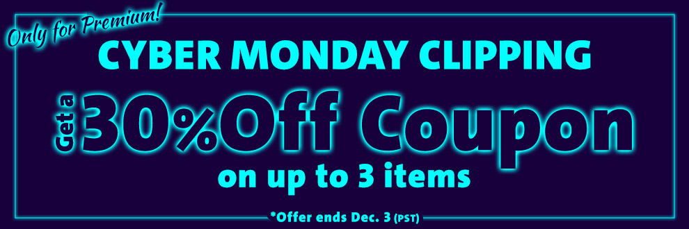 Only for Premium! Cyber Monday Clipping Get a 30% Off Coupon on up to 3 items 