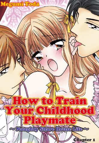 How to Train Your Childhood Playmate -Naughty Share House Life-