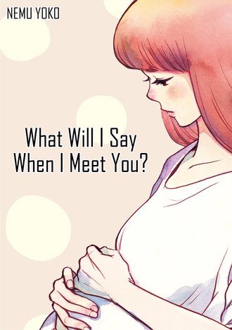 What Will I Say When I Meet You?