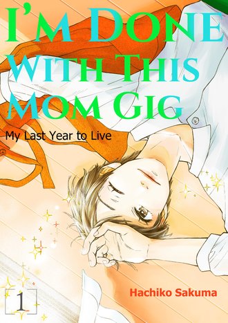 I'm Done  With This Mom Gig: My Last Year to Live #1