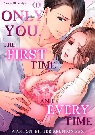 Only You, the First Time and Every Time -Wanton, Bitter Reunion Sex
