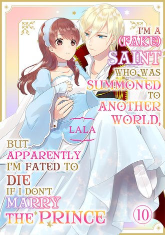 I'm a (Fake) Saint Who Was Summoned to Another World, But Apparently I'm Fated to Die If I Don't Marry the Prince #10