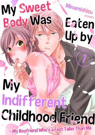 My Sweet Body Was Eaten Up by My Indifferent Childhood Friend - My Boyfriend Who's a Foot Taller Than Me