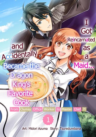 I Got Reincarnated as a Maid... and Accidentally Became the Dragon King's Favorite Cook: From Clumsy Office Worker to Master Chef?!