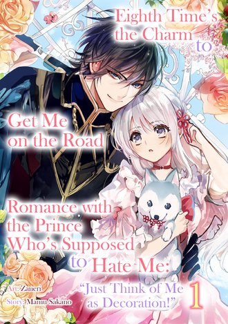 Eighth Time's the Charm to Get Me on the Road to Romance with the Prince Who's Supposed to Hate Me: "Just Think of Me as Decoration!"