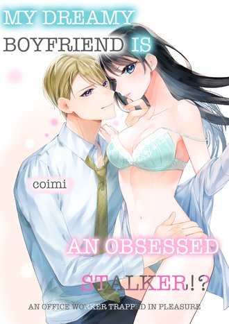 My Dreamy Boyfriend is an Obsessed Stalker!? An Office Worker Trapped in Pleasure