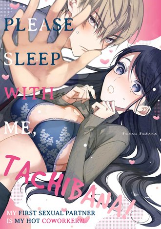Please Sleep With Me, Tachibana!: My First Sexual Partner is My Hot Coworker?!
