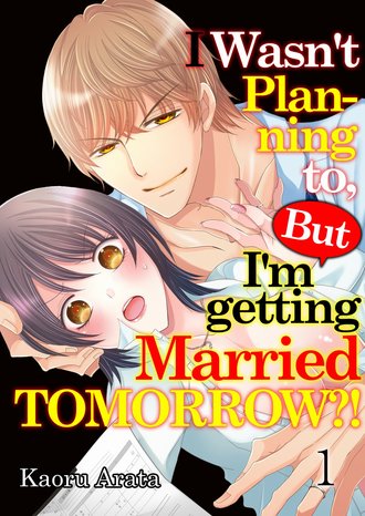 I Wasn't Planning to, But I'm getting Married Tomorrow?!