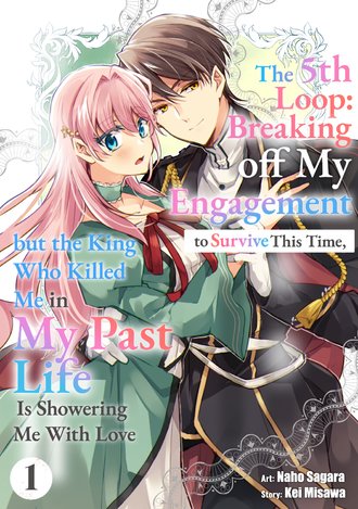 The 5th Loop: Breaking off My Engagement to Survive This Time, but the King Who Killed Me in My Past Life Is Showering Me With Love