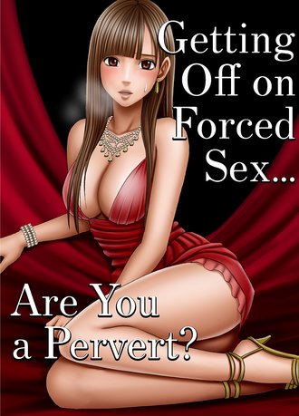 Getting Off on Forced Sex... Are You a Pervert?-Full Color