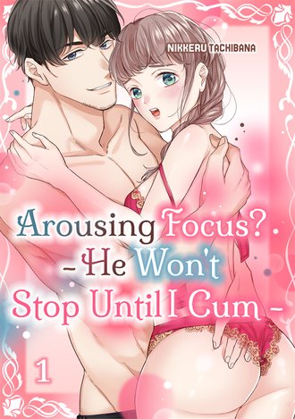 Arousing Focus? - He Won't Stop Until I Cum -