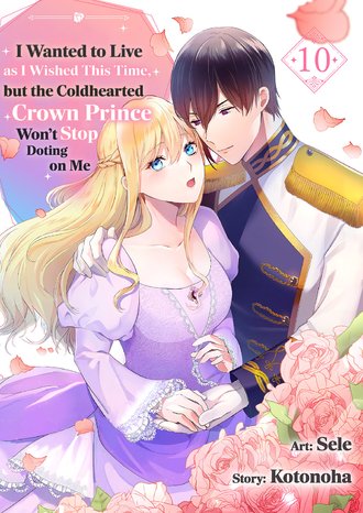 I Wanted to Live as I Wished This Time, but the Coldhearted Prince Won't Stop Doting on Me #10