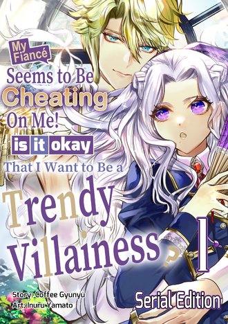 My Fiance Seems to be Cheating on Me! Is it Okay that I Want to be a Trendy Villainess?