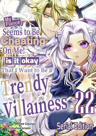 My Fiance Seems to be Cheating on Me! Is it Okay that I Want to be a Trendy Villainess? #22