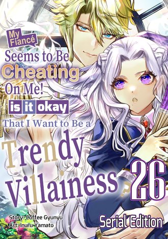 My Fiance Seems to be Cheating on Me! Is it Okay that I Want to be a Trendy Villainess? #26