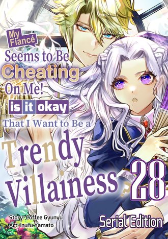 My Fiance Seems to be Cheating on Me! Is it Okay that I Want to be a Trendy Villainess? #28