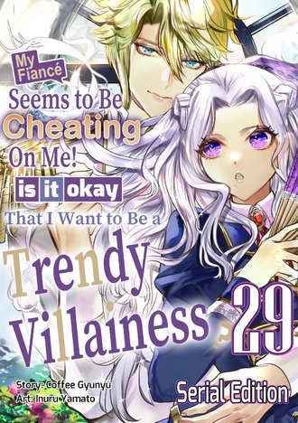 My Fiance Seems to be Cheating on Me! Is it Okay that I Want to be a Trendy Villainess? #29