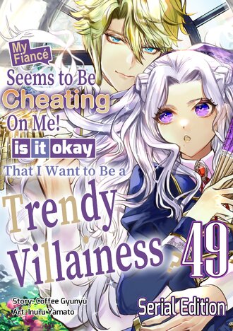 My Fiance Seems to be Cheating on Me! Is it Okay that I Want to be a Trendy Villainess? #49