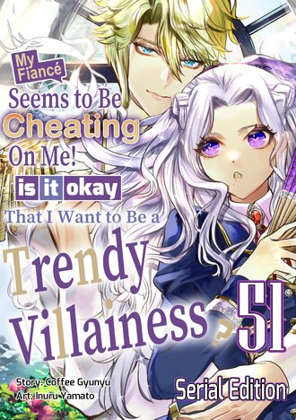 My Fiance Seems to be Cheating on Me! Is it Okay that I Want to be a Trendy Villainess? #51
