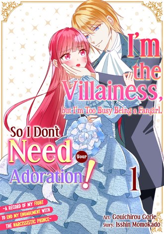 I'm the Villainess, but I'm Too Busy Being a Fangirl, So I Don't Need Your Adoration! ~A Record of My Fight to End My Engagement With the Narcissistic Prince~