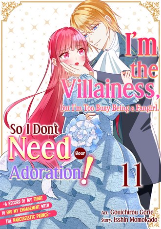 I'm the Villainess, but I'm Too Busy Being a Fangirl, So I Don't Need Your Adoration! ~A Record of My Fight to End My Engagement With the Narcissistic Prince~ #11