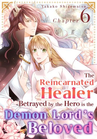 The Reincarnated Healer Betrayed by the Hero is the Demon Lord's Beloved #6