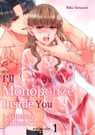 I'll Monopolize Inside You -Satisfying Endless Sex