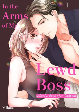 In the Arms of My Lewd Boss: Seduced a Month After Heartbreak