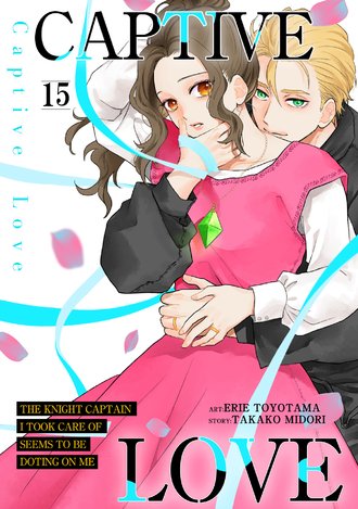 Captive Love: The Knight Captain I Took Care of Seems To Be Doting on Me #15