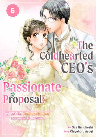 The Coldhearted CEO's Passionate Proposal: Wasn't the Marriage Contract Supposed to Be Over?! #6