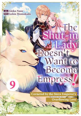 The Shut-in Lady Doesn't Want to Become Empress!: Cornered by the Stern Emperor's Overflowing Love #9