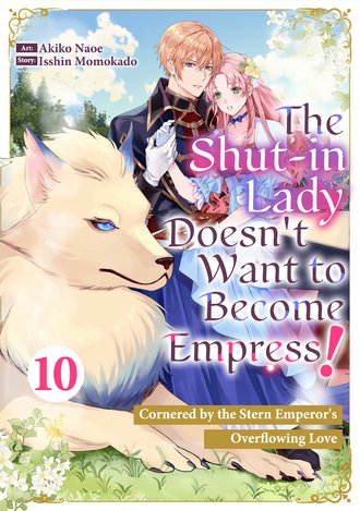 The Shut-in Lady Doesn't Want to Become Empress!: Cornered by the Stern Emperor's Overflowing Love #10