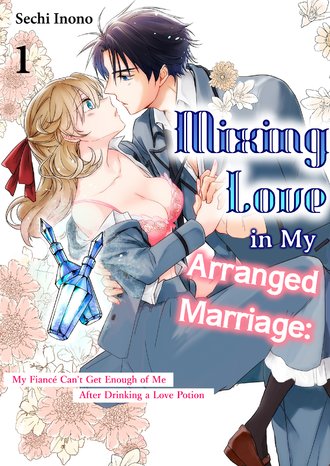 Mixing Love in My Arranged Marriage: My Fiance Can't Get Enough of Me After Drinking a  Love Potion