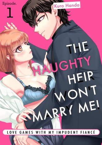 The Haughty Heir Won't Marry Me! -Love Games With My Impudent Fiance-