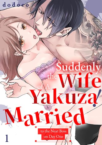Suddenly the Wife of A Yakuza! Married to the Next Boss on Day One