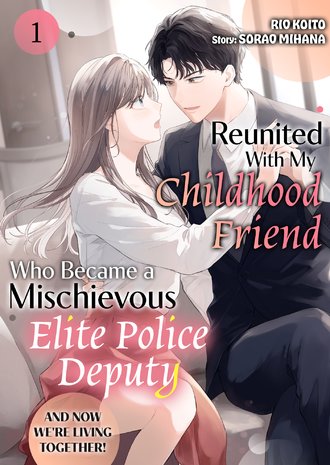 Reunited With My Childhood Friend Who Became a Mischievous Elite Police Deputy and Now We're Living Together!
