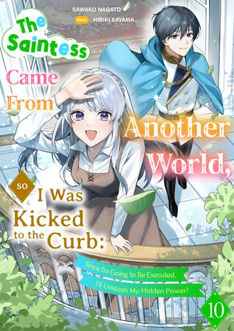 The Saintess Came From Another World, so I Was Kicked to the Curb: Since I'm Going to Be Executed, I'll Unleash My Hidden Power! #10