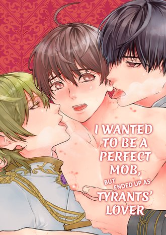 I Wanted To Be a Perfect Mob, but Ended up as Tyrants' Lover.