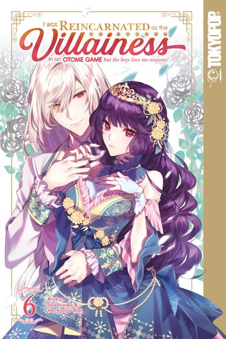 I Was Reincarnated as the Villainess in an Otome Game but the Boys Love Me Anyway! #6