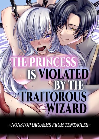 The Princess is Violated by the Traitorous Wizard ~Nonstop Orgasms from Tentacles~