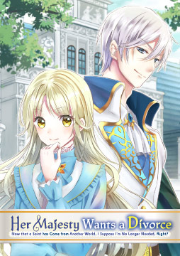 Her Majesty Wants a Divorce: Now that a Saint has Come from Another World, I Suppose I'm No Longer Needed, Right?