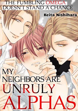 My Neighbors Are Unruly Alphas -The Fumbling Omega Doesn't Stand A Chance-