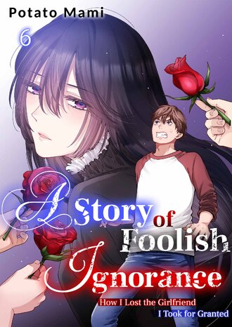 A Story of Foolish Ignorance: How I Lost the Girlfriend I Took for Granted-Full Color #6
