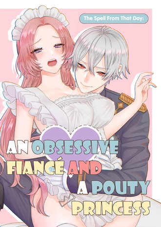 The Spell From That Day: An Obsessive Fiance and a Pouty Princess