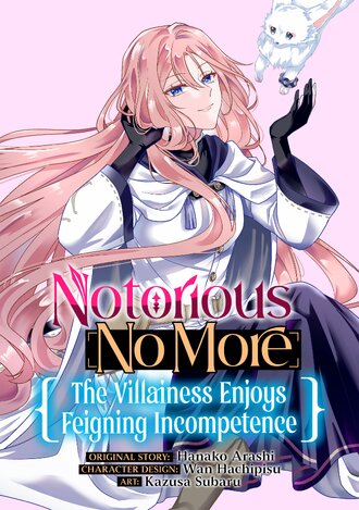 NOTORIOUS NO MORE: THE VILLAINESS ENJOYS FEIGNING INCOMPETENCE