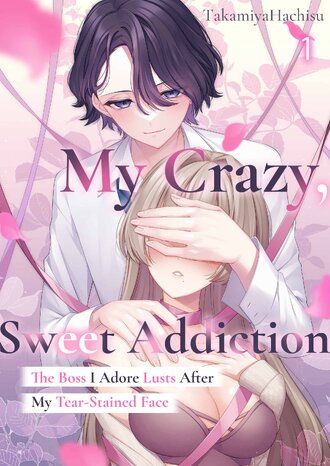 My Crazy, Sweet Addiction: The Boss I Adore Lusts After My Tear-Stained Face