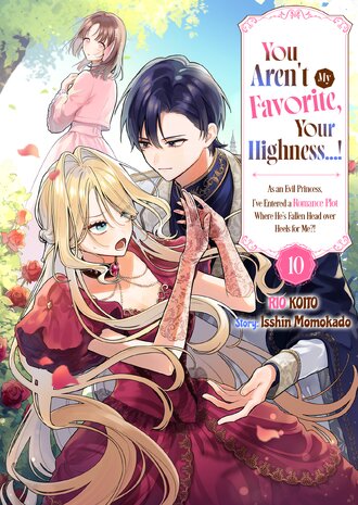 You Aren't My Favorite, Your Highness...!  As an Evil Princess, I've Entered a Romance Plot Where He's Fallen Head over Heels for Me?! #10